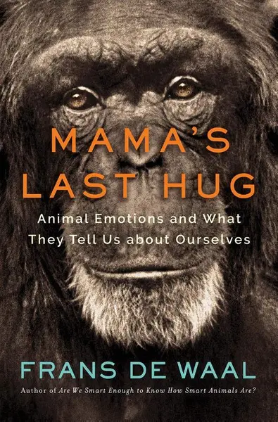 Mama's last hug: animal emotions and what they tell us about ourselves - Frans De Waal