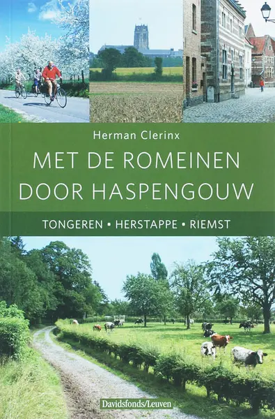 Met de romeinen door Haspengouw / Tongeren - Herstappe - Riems - Herman Clerinx
