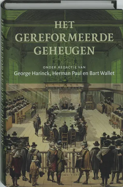 Het gereformeerde geheugen: Protestantse herinneringsculturen in Nederland, 1850-2000 - George Harinck, Amp, Herman Paul, Amp, Bart Wallet