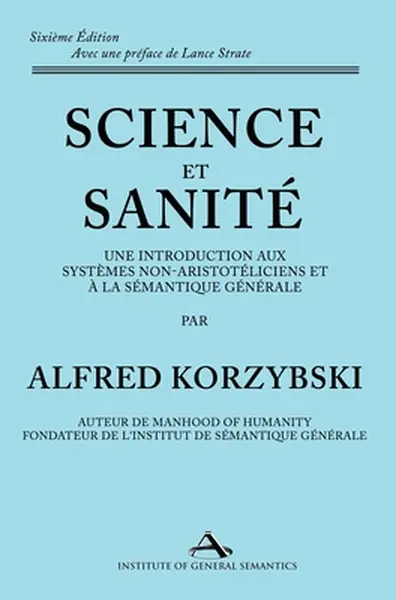 Science et Sanité: Une Introduction Aux Systèmes Non-Aristotéliciens Et À La Sémantique Générale: ne Introduction Aux Systèmes Non-Aristo - Alfred Korzybski