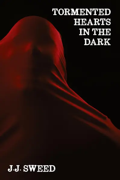 Tormented Hearts in the Dark - J. J. Sweed