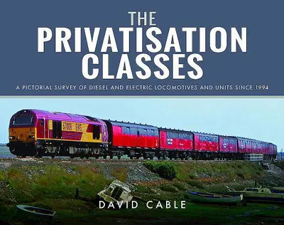 Privatisation Classes: A Pictorial Survey of Diesel & Electric Locomotives & Units since 1994. - 
