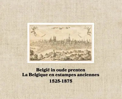 België in oude prenten/La Belgique en estampes anciennes 1525-1875 - 