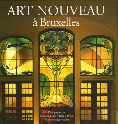 Art Nouveau à Bruxelles - Françoise Aubry, Christine Bastin, Jacques Evrard