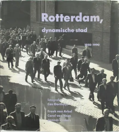 Rotterdam, dynamische stad, 1950-1990 - Cas Oorthuys, Freek van Arkel, Carel van Hees, Jannes Linders