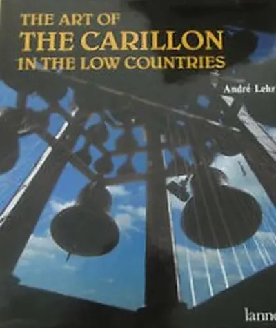 The art of the Carillon in the Low Countries - André Lehr, Wim Truyen, Gilbert Huybens