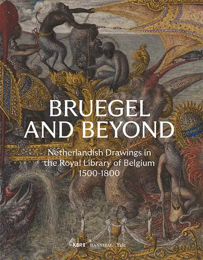 Bruegel and Beyond – Netherlandish Drawings in the Royal Library of Belgium, 1500-1800 - Daan Van Heesch, Sarah Van Ooteghem, Joris Van Grieken