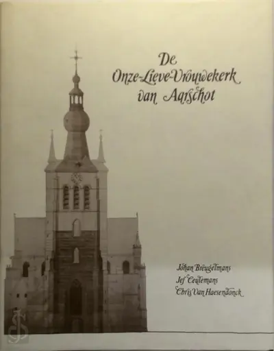 De Onze-Lieve-Vrouwekerk van Aarschot - Johan Breugelmans, Jef Ceulemans, Chris van Haesendonck