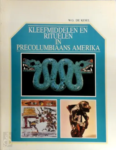Kleefmiddelen en rituelen in Precolumbiaans Amerika - W.G. De Kesel