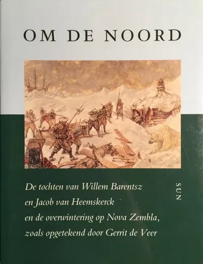 Om de Noord: de tochten van Willem Barentsz en Jacob van Heemskerck en de overwintering op Nova Zembla - Gerrit de Veer