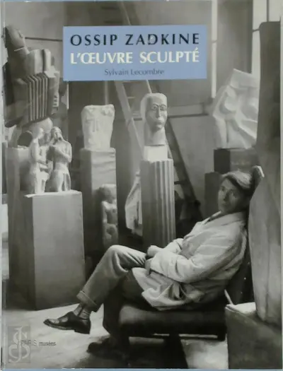 Ossip Zadkine: l'oeuvre sculpté - Sylvain Lecombre, Helena Staub