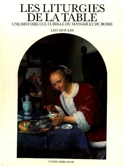 Les Liturgies de la table. Une histoire culturelle du manger et du boire - Leo Moulin