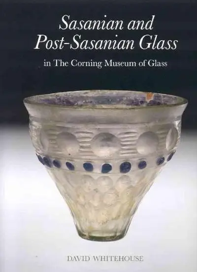 Sasanian And Post-sasanian Glass in the Corning Museum of Glass - David Whitehouse
