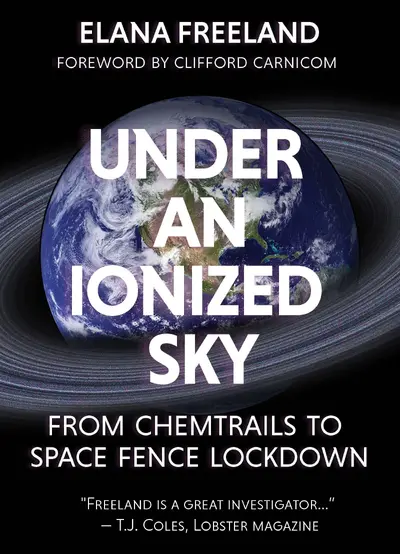 Under an Ionized Sky.From Chemtrails to Space Fence Lockdown - Elana M Freeland