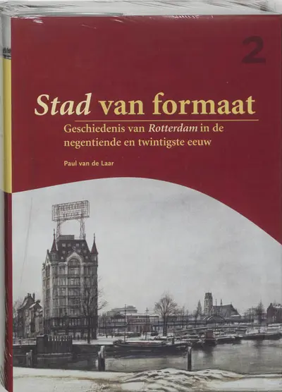Stad van formaat: Deel 2 - Geschiedenis van Rotterdam in de negentiende en twintigste eeuw - Paul van de Laar