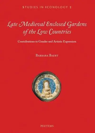 Late medieval enclosed gardens of the low countries - B. Baert
