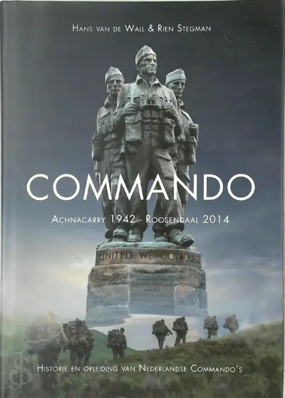 Commando: Achnacarry 1942 - Roosendaal 2014 - Rien Stegman, Hans van de Wall