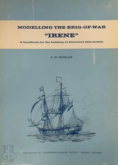 Modelling the Brig-Of-War "Irene" - A handbook for the building of historical ship-models - E.W. Petrejus