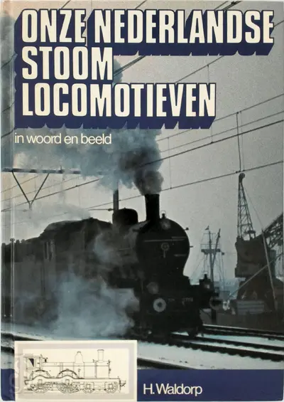 Onze Nederlandse stoomlocomotieven in woord en beeld - H. Waldorp