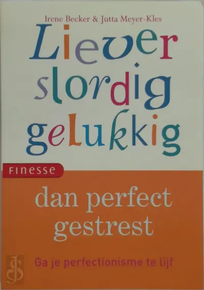 Liever slordig gelukkig dan perfect gestrest - Irene Becker, Jutta Meyer-kles