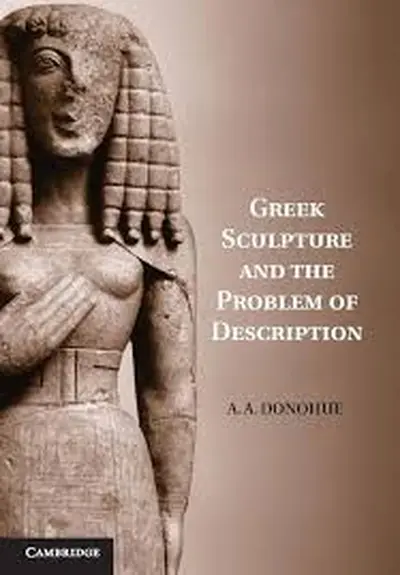 Greek Sculpture and the Problem of Description - A. A. Donohue