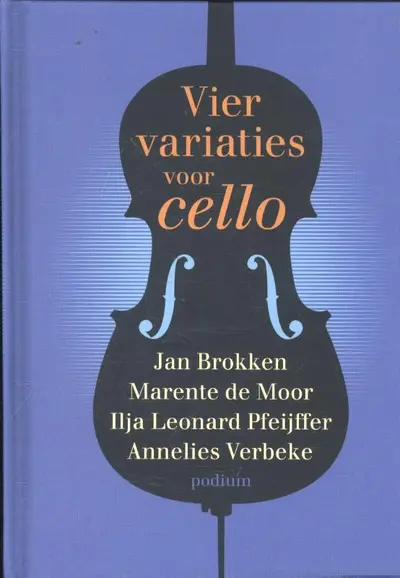 Vier variaties voor cello - Ilja Leonard Pfeijffer, Marente de Moor, Jan Brokken, Annelies Verbeke