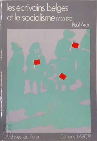 Les écrivains belges et le socialisme, 1880-1913 - Paul Aron