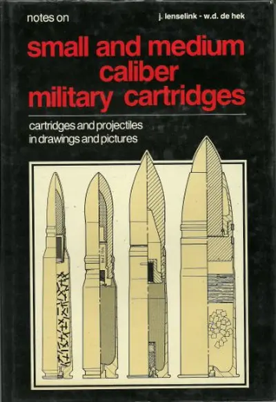 Notes on Small and Medium Caliber Military Cartridges: cartridges and projectiles in drawings and pictures - J. Lenselink, W.D. de Hek
