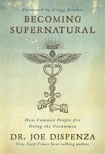 Becoming supernatural: how common people are doing the uncommon - Joe Dispenza