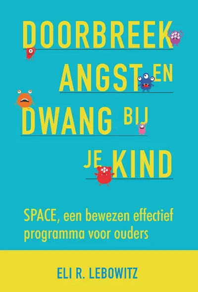 Doorbreek angst en dwang bij je kind - Eli R. Lebowitz