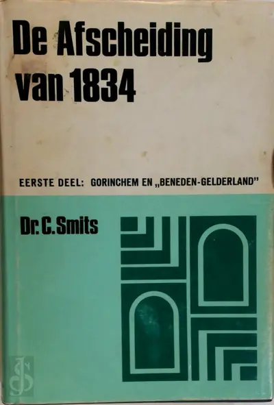 De Afscheiding van 1834. Eerste deel: Gorinchem en "Beneden-Gelderland - Cornelis Smits