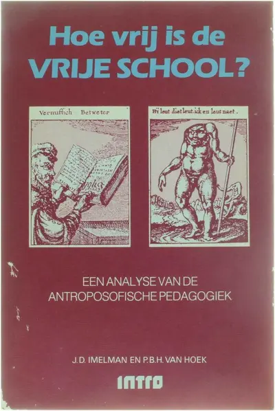 Hoe vrij is de vrije school - een analyse van de antroposofische pedagogiek - J.D. Imelman, P.B.H. van Hoek