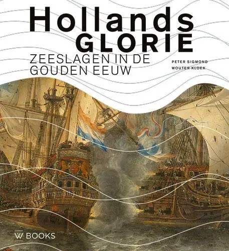 Hollands Glorie: Zeeslagen in de Gouden Eeuw - Peter Sigmond, Wouter Kloek 1
