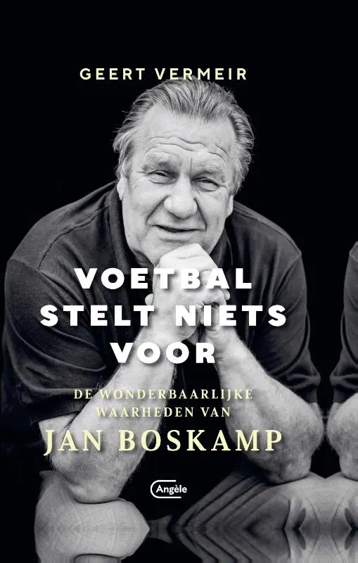 Voetbal stelt niets voor: De wonderbaarlijke waarheden van Jan Boskamp - Vermeir Geert 1