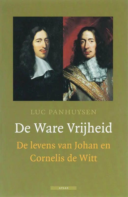 De Ware Vrijheid: de levens van Johan en Cornelis de Witt - Luc Panhuysen 1