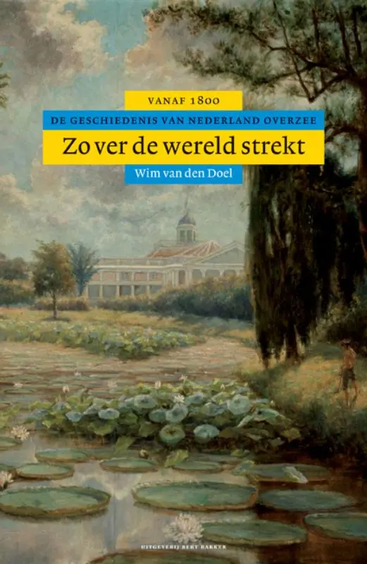 Zover de wereld strekt: de geschiedenis van Nederland overzee vanaf 1800 - Wim van den Doel 1