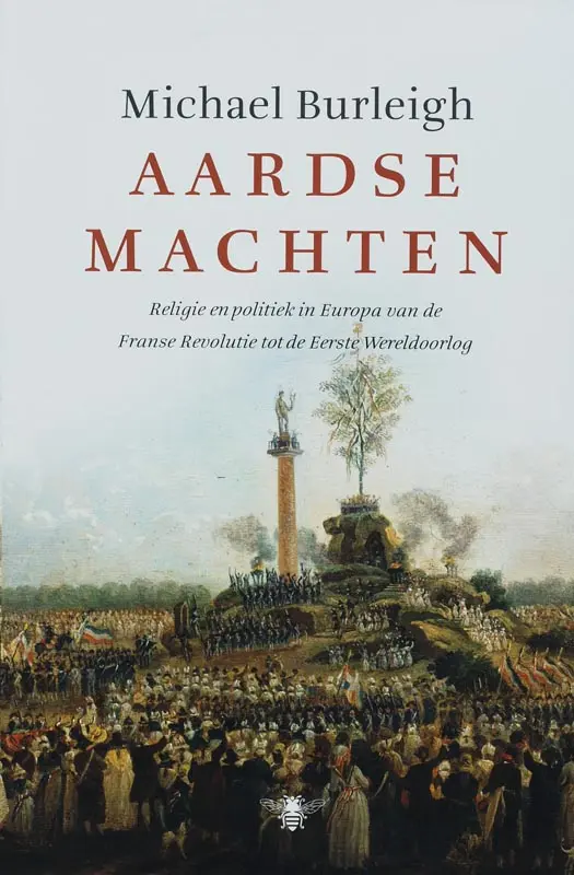 Aardse machten: Religie en politiek in Europa van de Franse Revolutie tot de Eerste Wereldoorlog - Michael Burleigh 1