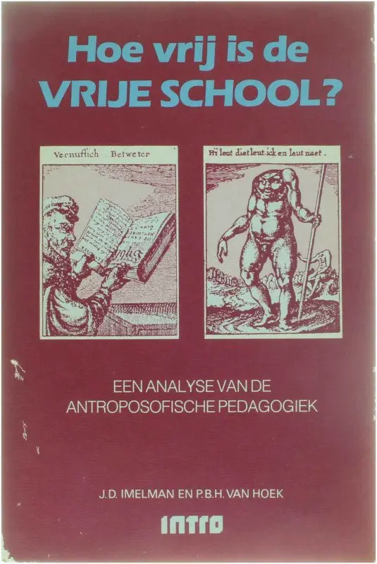 Hoe vrij is de vrije school - een analyse van de antroposofische pedagogiek - J.D. Imelman, P.B.H. van Hoek 1