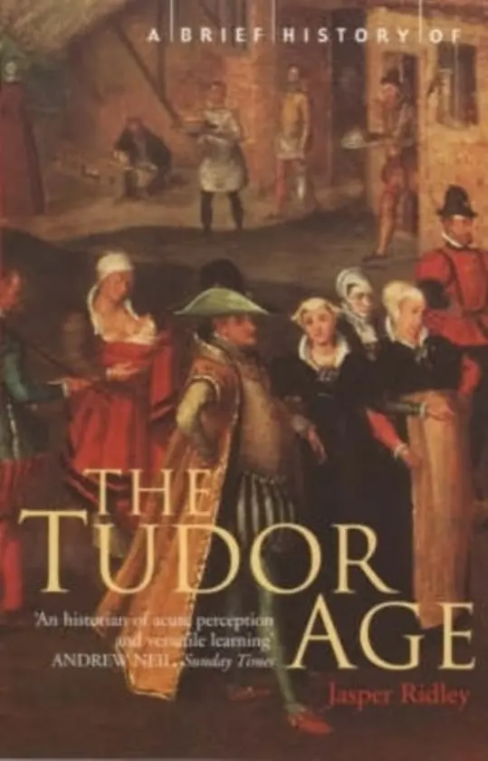 A Brief History of The Tudor age - Jasper Godwin Ridley 1