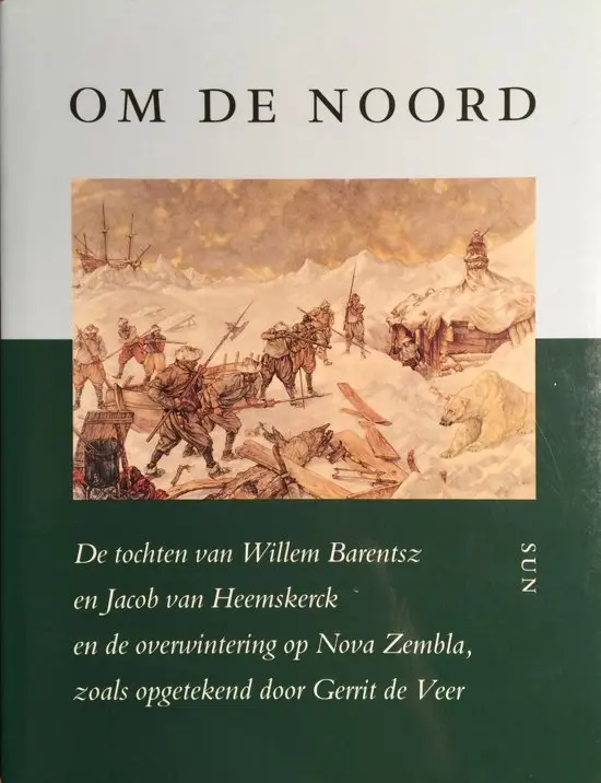 Om de Noord: de tochten van Willem Barentsz en Jacob van Heemskerck en de overwintering op Nova Zembla - Gerrit de Veer 1
