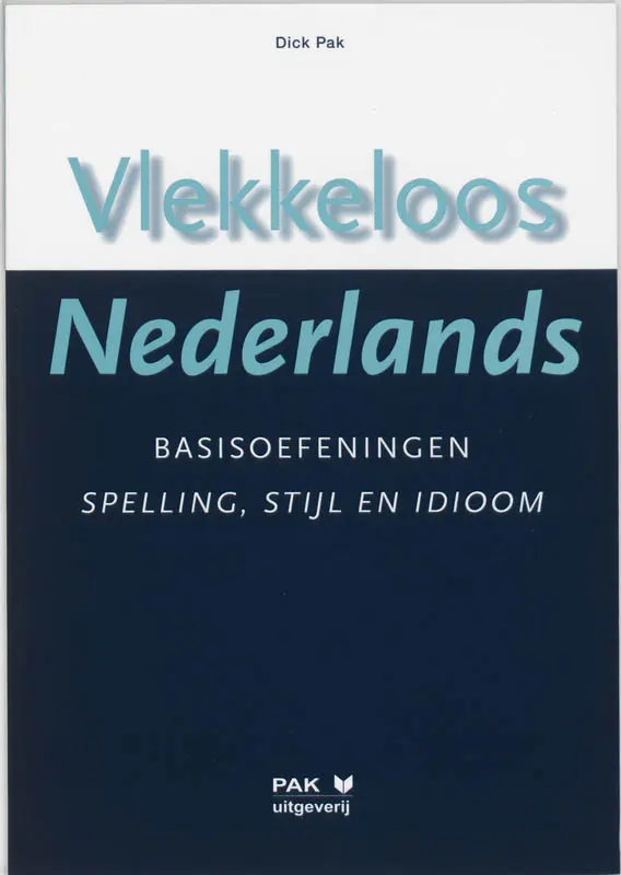 Vlekkeloos Nederlands - Basisoefeningen spelling, stijl en idioom - Dick Pak 1