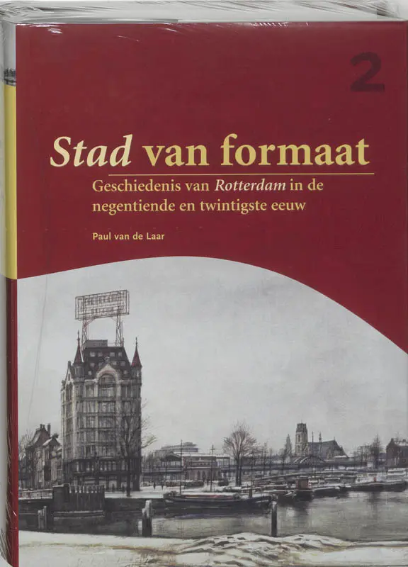 Stad van formaat: Deel 2 - Geschiedenis van Rotterdam in de negentiende en twintigste eeuw - Paul van de Laar 1