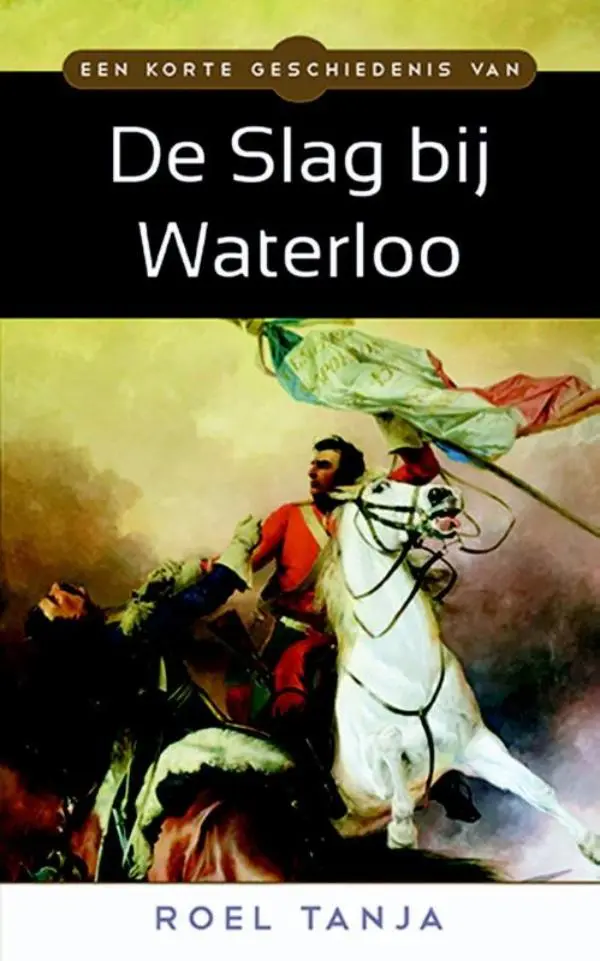 Een korte geschiedenis van de Slag bij Waterloo - Roel Tanja 1