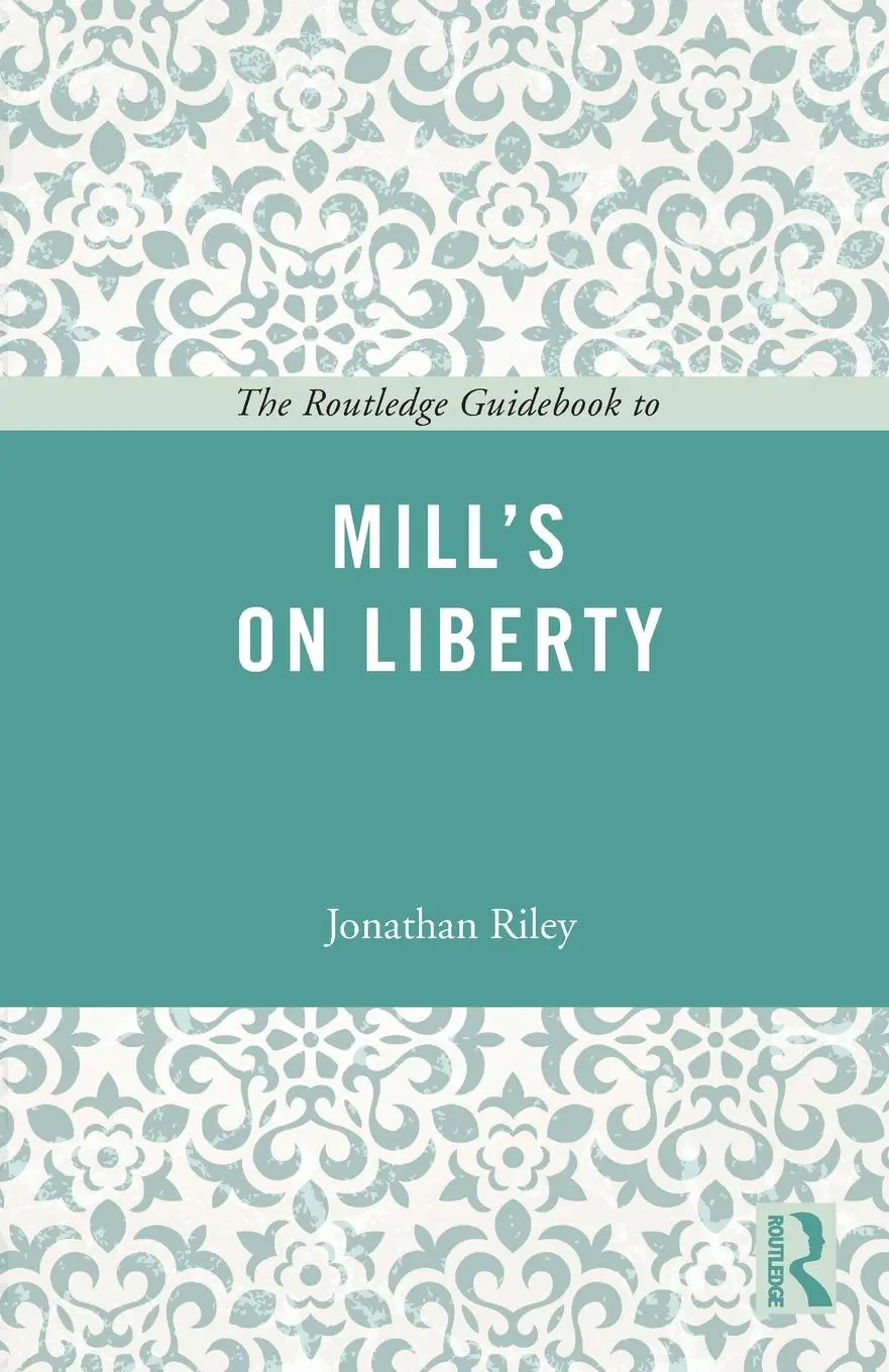 The Routledge Guidebook to Mill's On Liberty - Jonathan Riley 1