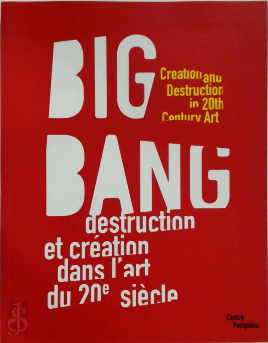 Big Bang - Creation and destuction in the 20th century art - Bruno Racine, Alfred Pacquement, Catherine Grenier 1